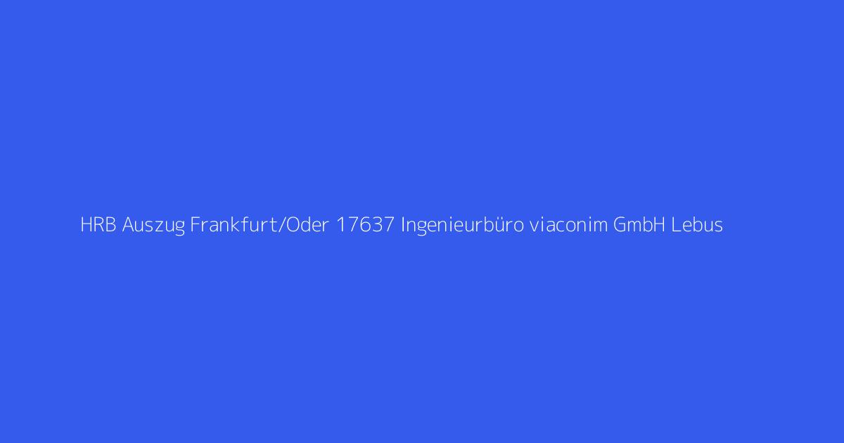 HRB Auszug Frankfurt/Oder 17637 Ingenieurbüro viaconim GmbH Lebus